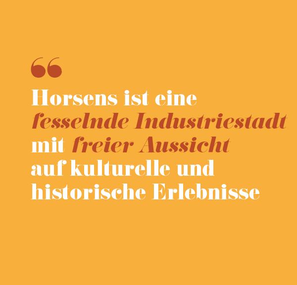 Zitat: Horsens ist eine fesselnde Industriestadt mit freier Aussicht auf kulturelle und historische Erlebnisse